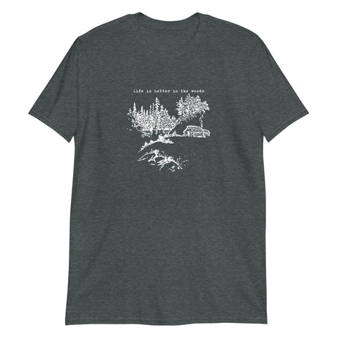 Life is Better in the Woods - Short-Sleeve Unisex T-Shirt